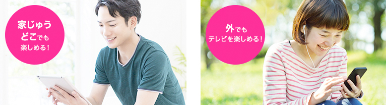 家でも、外でも、思いっきりテレビを楽しめる。